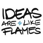 Ideas are like flames